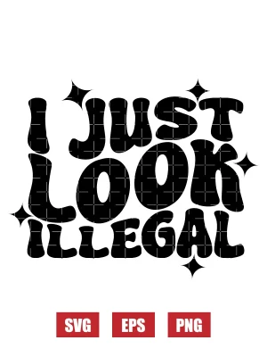 I Just Look Illegal Svg