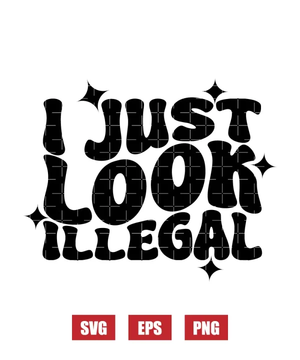 I Just Look Illegal Svg