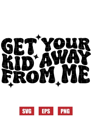 Get Your Kid Away From Me Svg