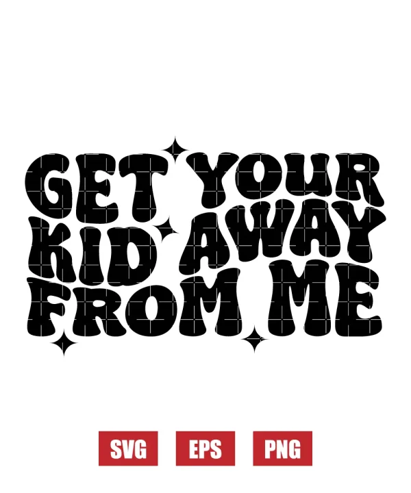 Get Your Kid Away From Me Svg