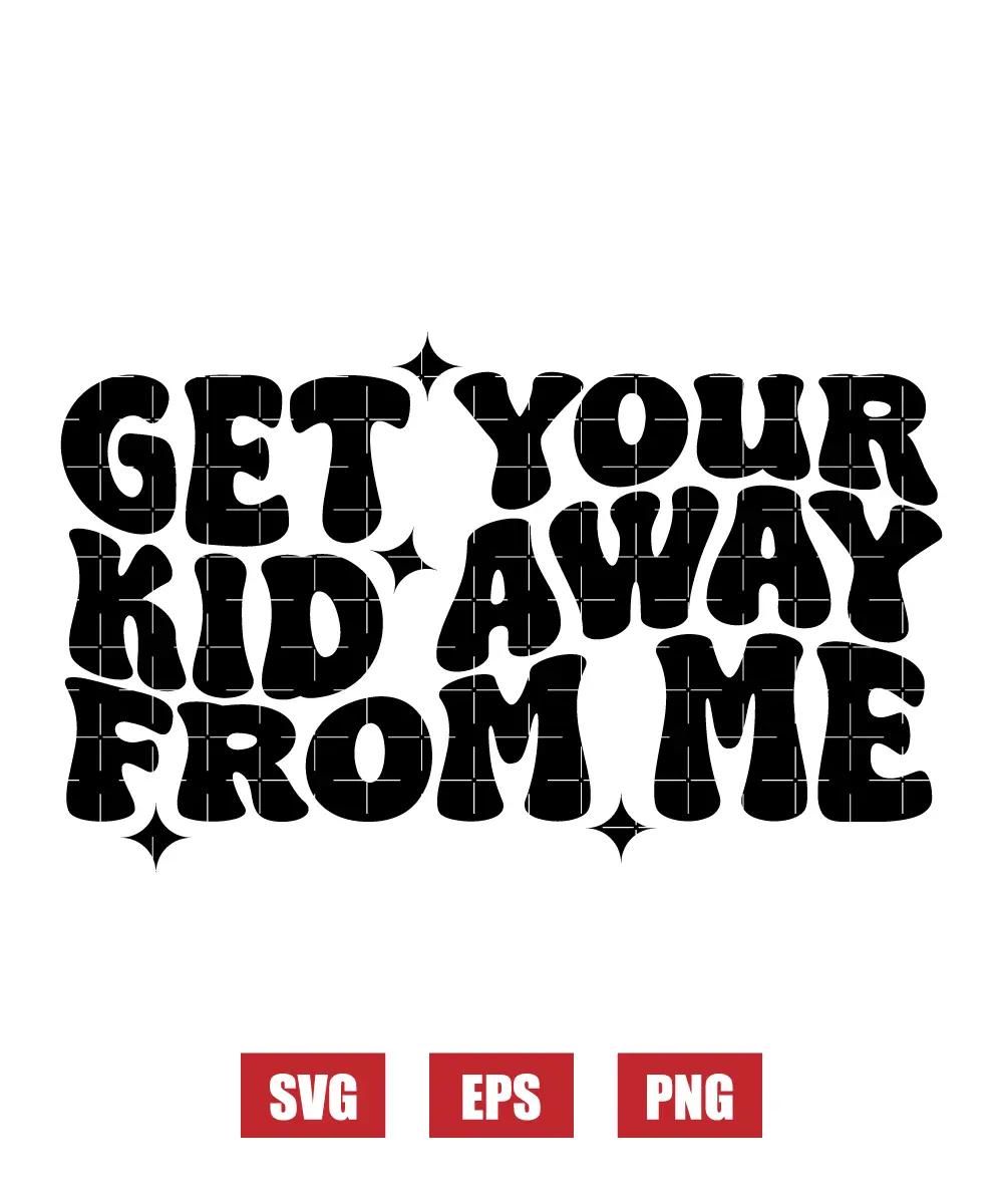 Get Your Kid Away From Me Svg
