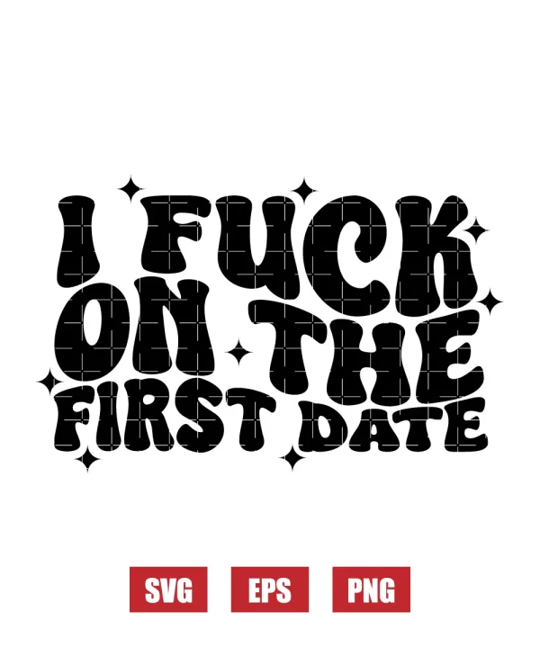 I Fuck On The First Date Svg