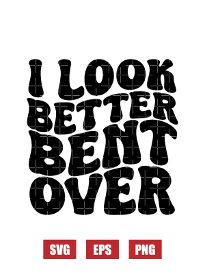 I Look Better Bent Over Svg