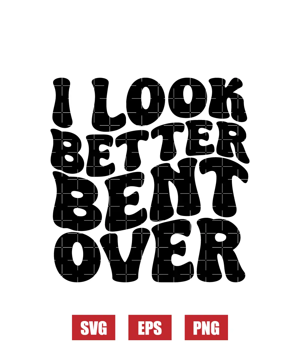 I Look Better Bent Over Svg