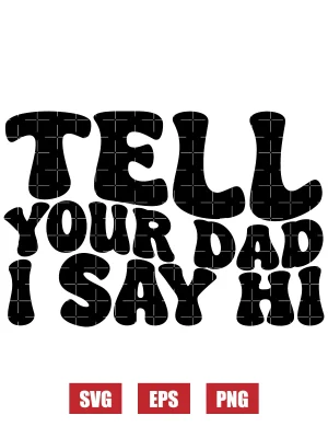 Tell Your Dad I Say Hi Svg