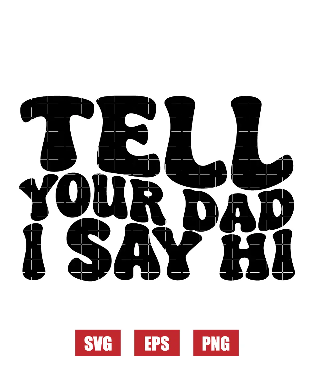 Tell Your Dad I Say Hi Svg