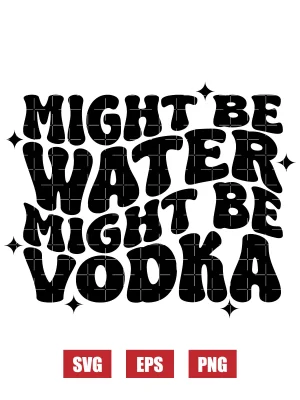 Might Be Water Might Be Vodka Svg