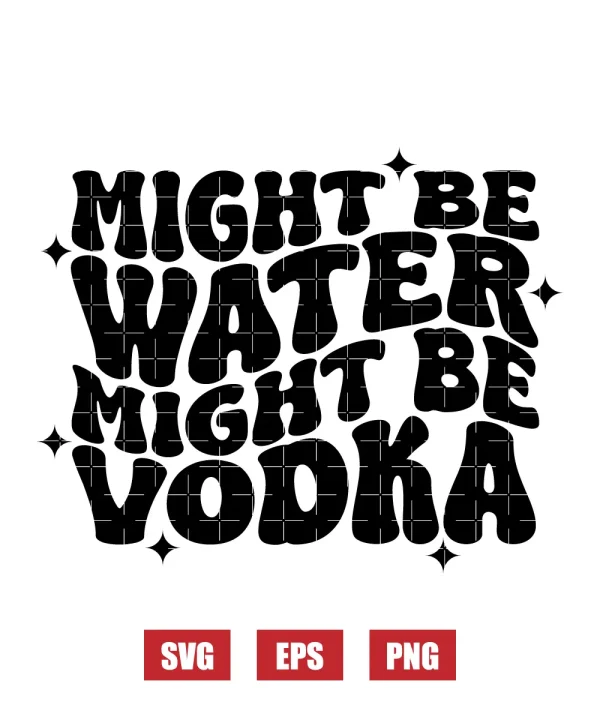 Might Be Water Might Be Vodka Svg