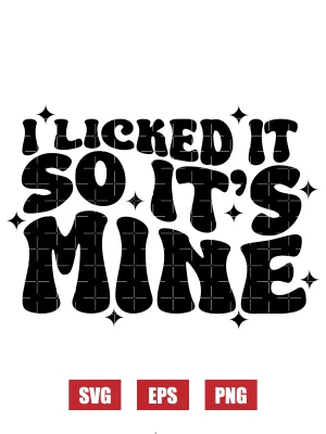 I Licked It So It's Mine Svg