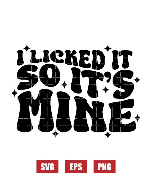 I Licked It So It's Mine Svg