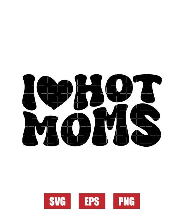 I ❤️ Hot Moms Svg