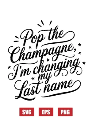 Pop The Champagne I'm Changing My Last Name Svg