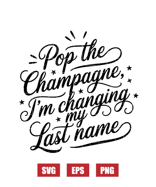 Pop The Champagne I'm Changing My Last Name Svg