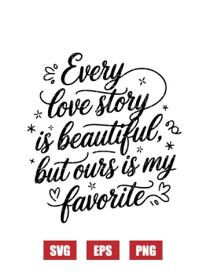 Every Love Story Is Beautiful But Ours Is My Favorite Svg