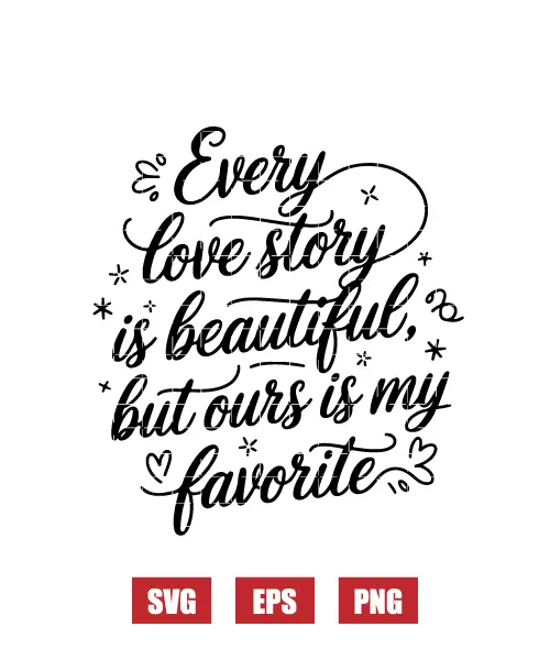 Every Love Story Is Beautiful But Ours Is My Favorite Svg