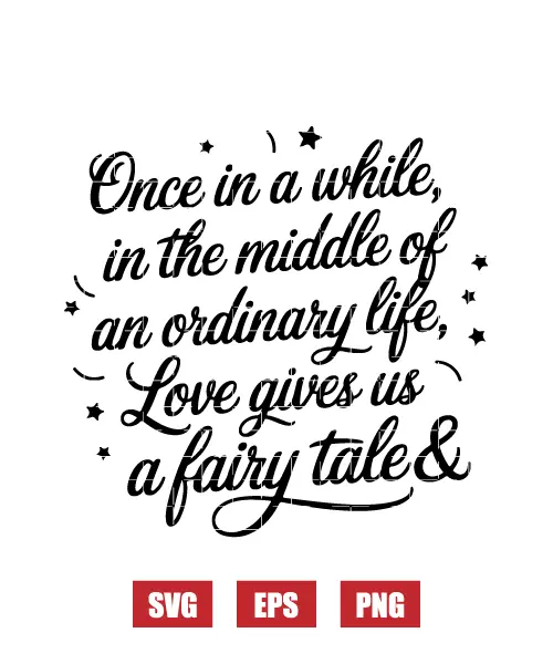 Once In A While In The Middle Of An Ordinary Life Love Gives Us A Fairy Tale Svg