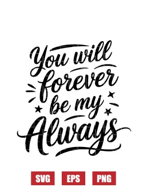 You Will Forever Be My Always Svg