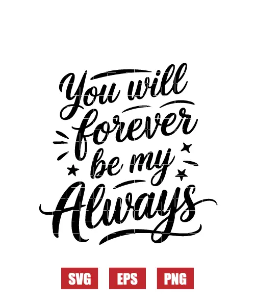 You Will Forever Be My Always Svg