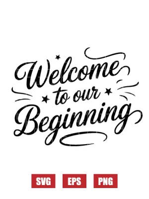 Welcome To Our Beginning Svg