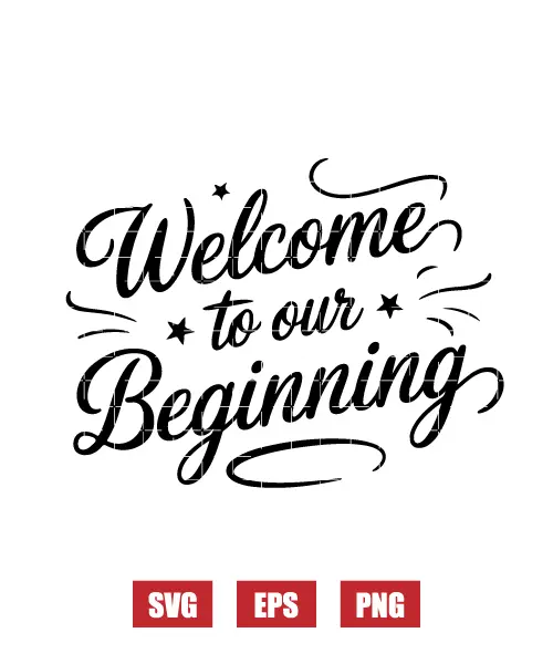 Welcome To Our Beginning Svg