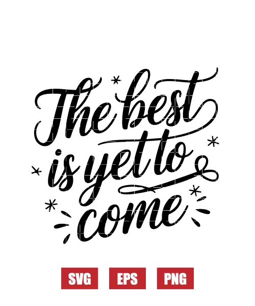 The Best Is Yet To Come Svg