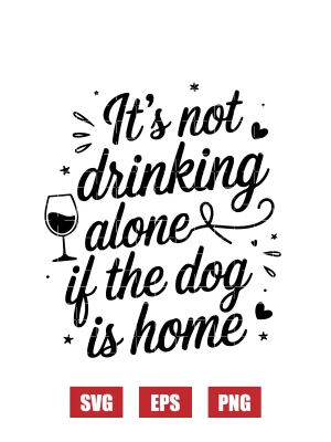 It's not drinking alone if the dog is home Svg
