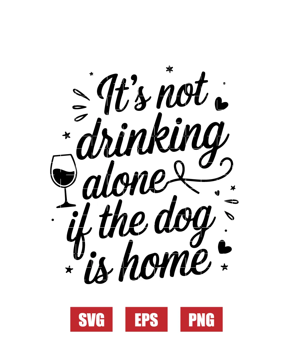 It's not drinking alone if the dog is home Svg
