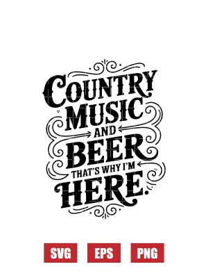 Country Music and Beer That's Why I'm Here Svg