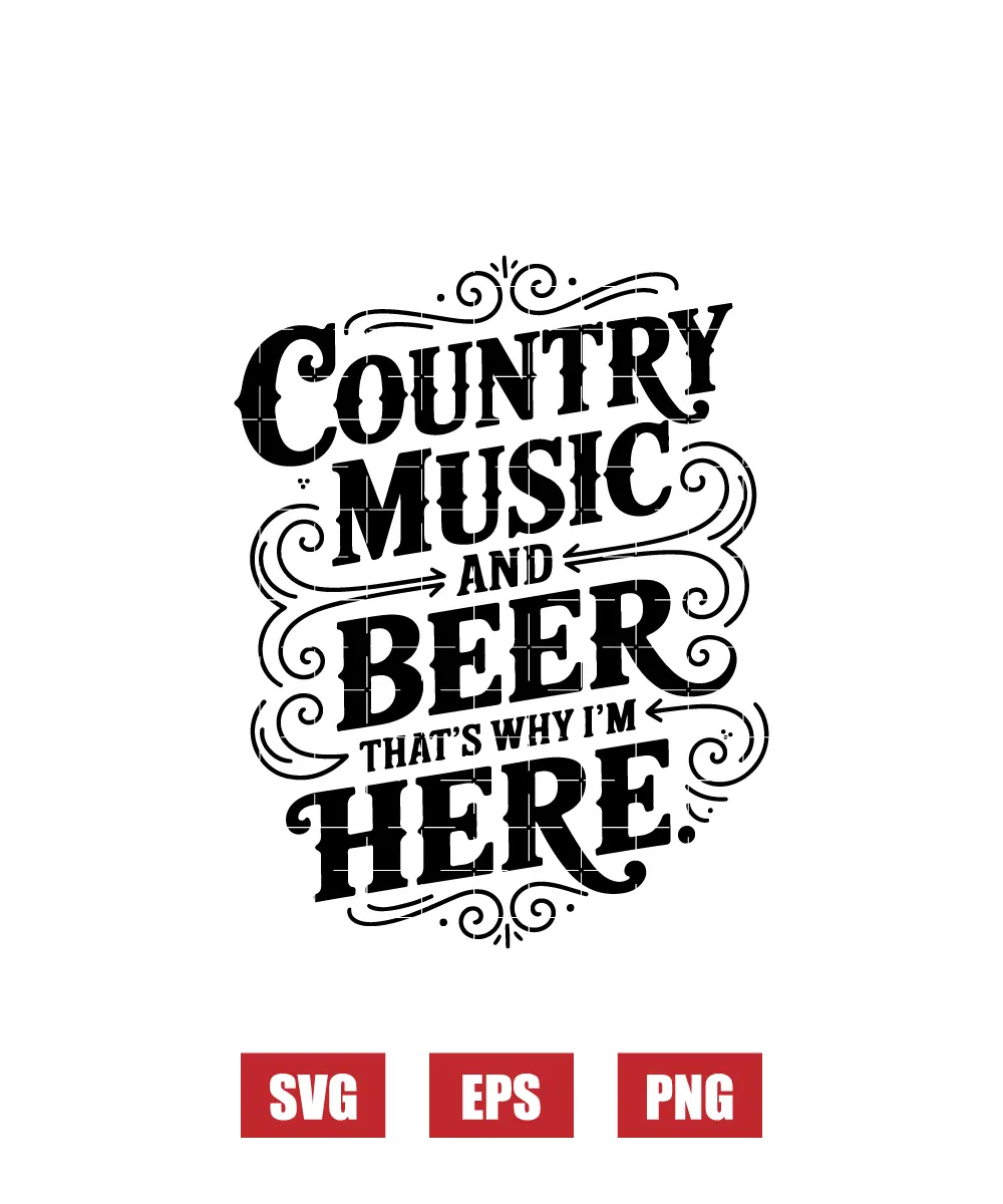 Country Music and Beer That's Why I'm Here Svg