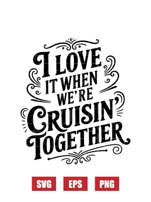 I Love It When We're Cruisin Together  Svg