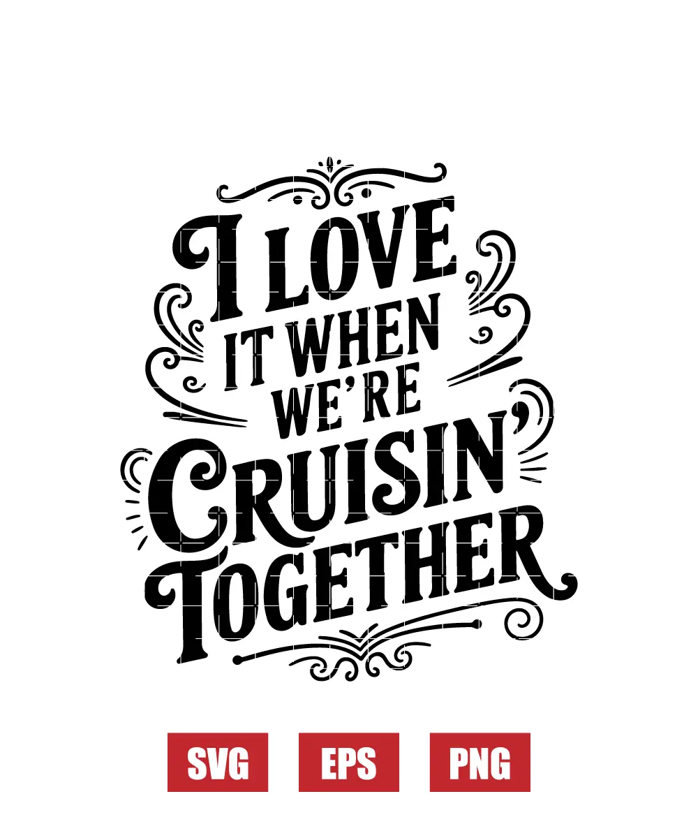 I Love It When We're Cruisin Together Svg