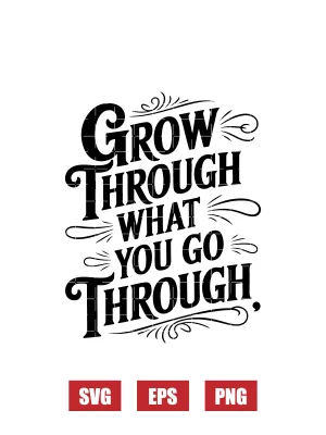 Grow Through What You Go Through Svg