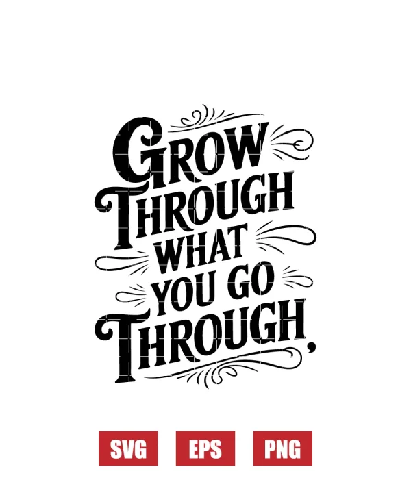 Grow Through What You Go Through Svg