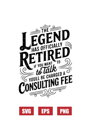 The Legend Has Officially Retired If You Want To Talk You'll Be Charged A Consulting Fee Svg