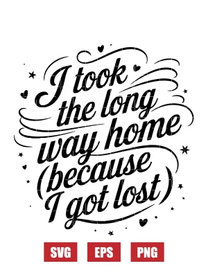 I Took The Long Way Home (Because I Got Lost) Svg
