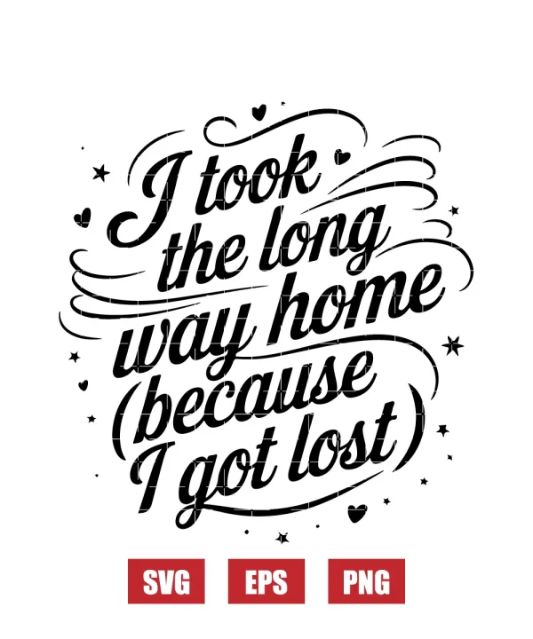 I Took The Long Way Home (Because I Got Lost) Svg