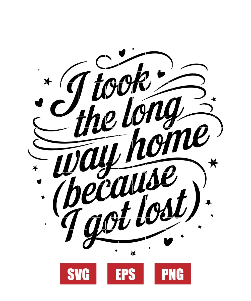 I Took The Long Way Home (Because I Got Lost) Svg