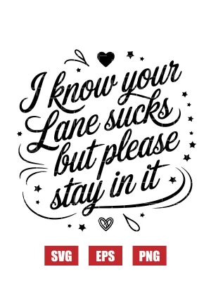 I Know Your Lane Sucks But Please Stay In It Svg
