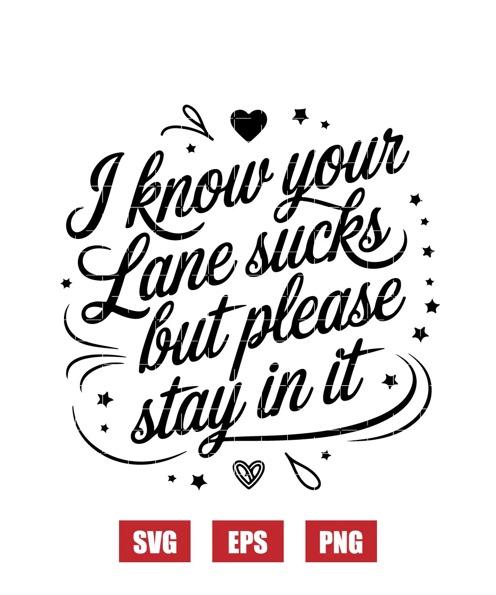 I Know Your Lane Sucks But Please Stay In It Svg
