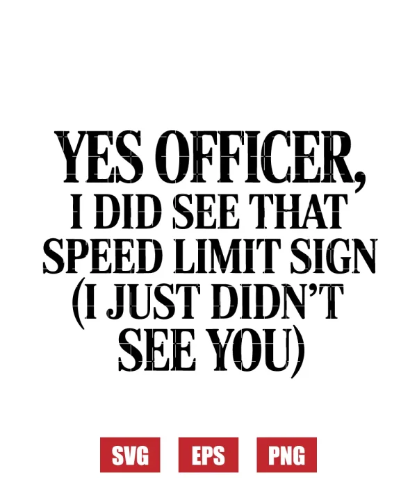Yes Officer, I Did See That Speed Limit Sign (I Just Didn't See You) Svg