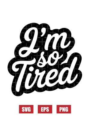 I'm So Tired Svg