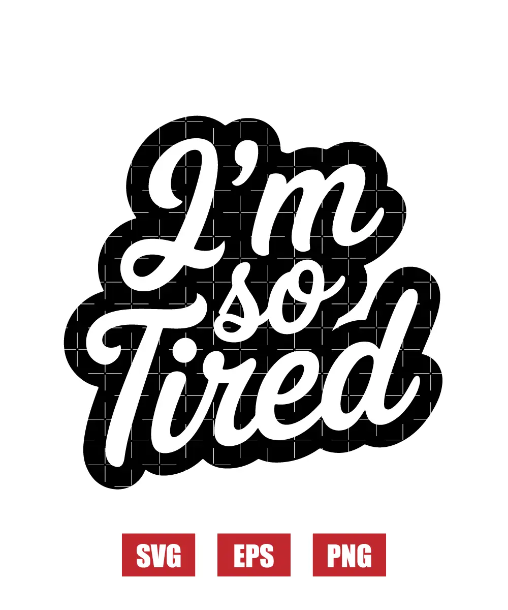 I'm So Tired Svg