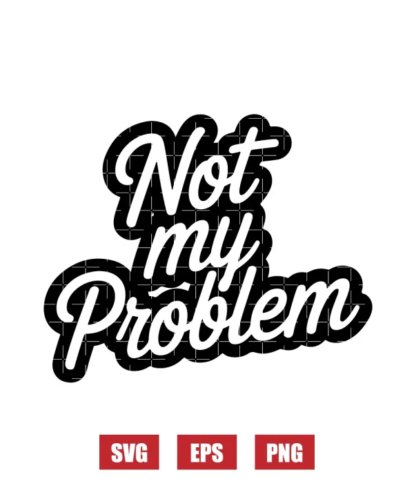 Not My Problem Svg