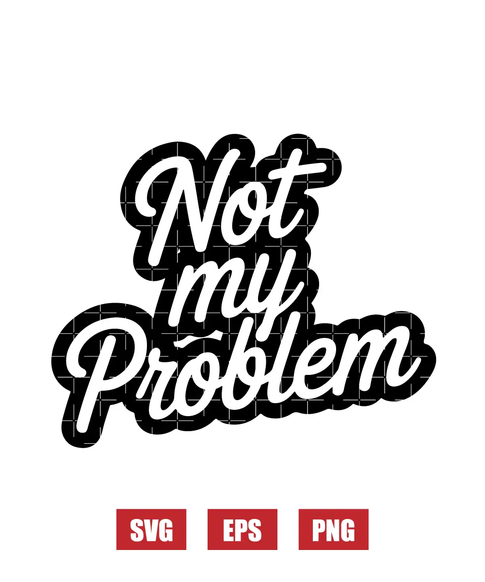 Not My Problem Svg