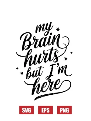 My Brain Hurts But I'm Here Svg