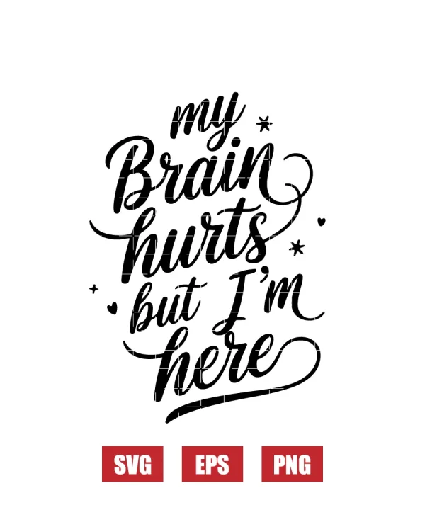 My Brain Hurts But I'm Here Svg