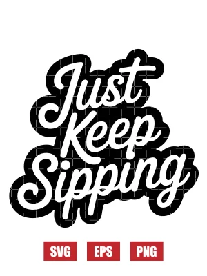 Just Keep Sipping Svg