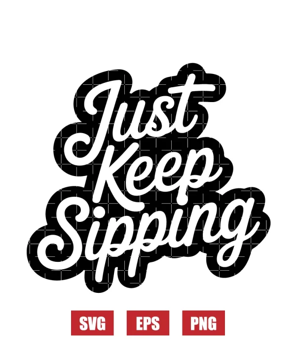 Just Keep Sipping Svg