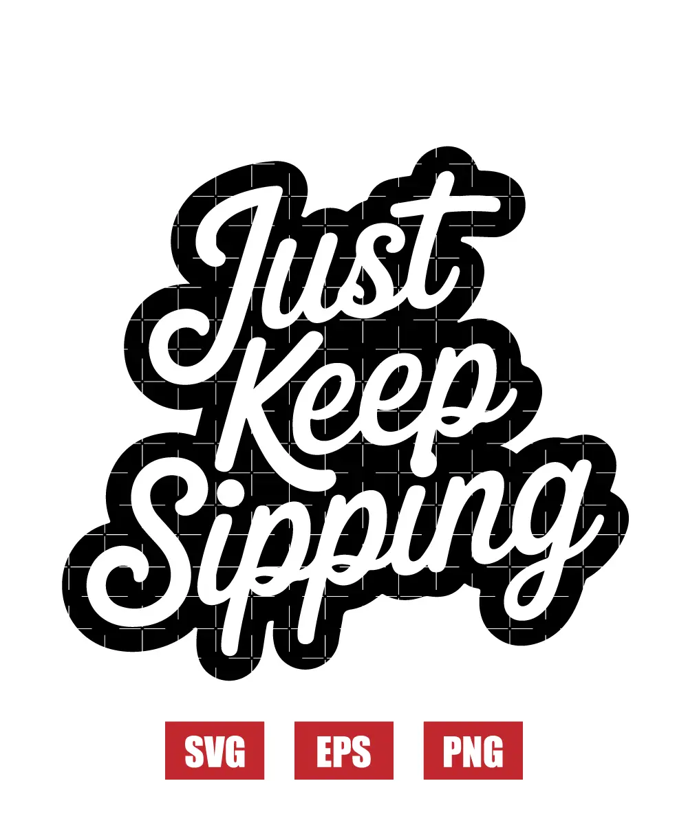 Just Keep Sipping Svg