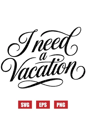 I Need A Vacation Svg